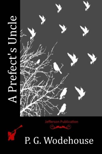 A Prefect's Uncle, by P. G. Wodehouse