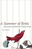 A Summer of Birds: John James Audubon at Oakley House (The Hill Collection: Holdings of the Lsu Libraries)