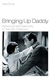 Bringing Up Daddy: Fatherhood and Masculinity in Postwar Hollywood Stella Bruzzi