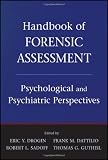 Handbook of Forensic Assessment: Psychological and Psychiatric Perspectives (Wiley Desktop Editions)