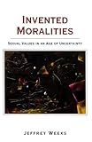 Invented moralities : sexual values in age of uncertainty