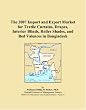 The 2007 Import and Export Market for Textile Curtains, Drapes, Interior Blinds, Roller Shades, and Bed Valences in Bangladesh