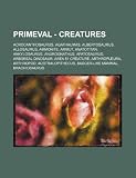 Primeval - Creatures: Acrocanthosaurus, Agathaumas, Albertosaurus, Allosaurus, Ammonite, Ammut, Anatotitan, Ankylosaurus, Anurognathus, Apatosaurus, ... Australopithecus, Badger-Like Mammal, Brachi