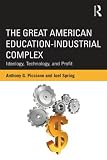 The Great American Education-Industrial Complex: Ideology, Technology, and Profit (Sociocultural, Political, and Historical Studies in Education)