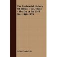 The Centennial History Of Illinois - Vol. Three - The Era of the Civil War 1848-1870 by Arthur Charles Cole