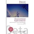 Unconventional Superconductor: Superconductivity, BCS Theory, Nikolay Bogolyubov, Heavy Fermion, Superconductors by Lambert M. Surhone, Miriam T. Timpledon, and Susan F. Marseken