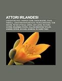 Attori irlandesi: Creighton Hale, Andrea Corr, Owen Moore, Colin Farrell, Jonathan Rhys-Meyers, Pierce Brosnan, Tom Moore, Peter O'Toole (Italian Edition)