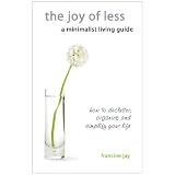 The Joy of Less, A Minimalist Living Guide: How to Declutter, Organize, and Simplify Your Life