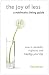 The Joy of Less, A Minimalist Living Guide: How to Declutter, Organize, and Simplify Your Life