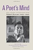 A Poet's Mind: Collected Interviews with Robert Duncan, 1960-1985
