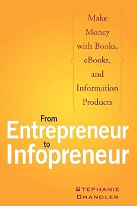 From Entrepreneur to Infopreneur: Make Money with books, E-Books and Information Products