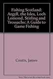 Fishing Scotland : a guide to game fishing. Argyll, the Isles, Loch Lomond, Stirling & Trossachs