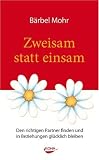 Zweisam statt einsam: Den richtigen Partner finden und in Beziehungen gl�cklich bleiben - B�rbel Mohr