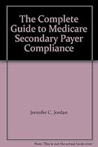 The Complete Guide to Medicare Secondary Payer Compliance
