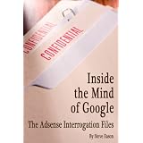 Inside the Mind of Google: The Adsense Interrogation Files ~ Steve Eason