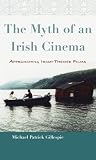 The Myth of an Irish Cinema: Approaching Irish-themed Films (Irish Studies)