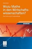 Produkt-Bild: Wozu Mathe in den Wirtschaftswissenschaften?: Eine Einf&uuml;hrung f&uuml;r Studienanf&auml;nger (Studienb&uuml;cher Wirtschaftsmathematik)