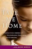 Take me home : protecting America's vulnerable children and families