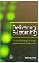 Delivering E-Learning: A Complete Strategy for Design Application and Assessment