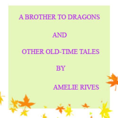 A BROTHER TO DRAGONS AND OTHER OLD-TIME TALES