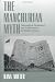 The Manchurian Myth: Nationalism, Resistance, and Collaboration in Modern China