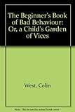 The Beginner's book of bad behaviour : or a child's garden of vices