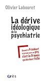 La d�rive id�ologique de la psychiatrie : Quand le pr�sident se prend pour un psy, c'est la France qui devient folle