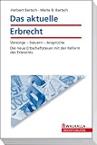 Das aktuelle Erbrecht: Vorsorge - Steuern - Anspr&uuml;che - Die neue Erbschaftsteuer mit der Reform des Erbrechts - Herbert Bartsch, Malte B. Bartsch