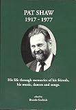 Pat Shaw, 1917-1977 : his life through the memories of his friends, his music, dances and song