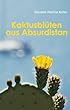 Kaktusbl�ten aus Absurdistan. Kurzgeschichten von Sexratgebern, Energie-Vampiren, unsichtbaren Katzen, Anw�lten und anderen Alltagskatastrophen