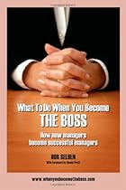What To Do When You Become The Boss: How new managers become successful managers