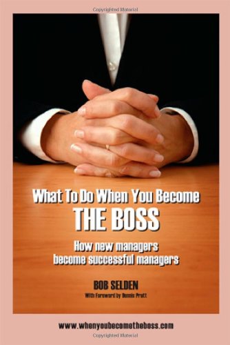 What To Do When You Become The Boss: How new managers become successful managers
