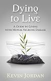 Dying to Live: A Guide to Living with Motor Neurone Disease