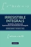 Irresistible Integrals: Symbolics, Analysis and Experiments in the Evaluation of Integrals