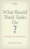 What should think tanks do? : a strategic guide to policy impact