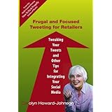 Frugal and Focused Tweeting for Retailers: Tweaking Your Tweets and Other Tips for Integrating Your Social Media
