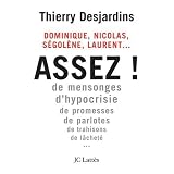 Nicolas, Laurent, S�gol�ne, Dominique... Assez ! : De mensonges, d'hypocrisie, de promesses, de parlotes, de trahisons, de l�chet�...par Thierry Desjardins