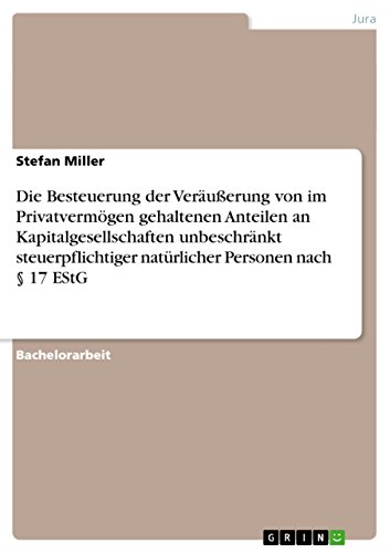 Die Besteuerung der Veräußerung von im Privatvermögen gehaltenen Anteilen an Kapitalgesellschaften unbeschränkt steuerpflichtiger natürlicher Personen nach § 17 EStG (German Edition)