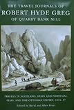 The travel journals of Robert Hyde Greg of Quarry Bank Mill : travels in Scotland, Spain and Portugal, France, Italy, and the Ottoman Empire, 1814-17