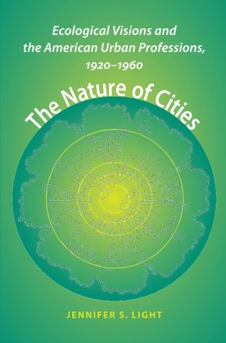 The Nature of Cities: Ecological Visions and the American Urban Professions, 1920-1960