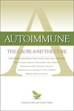 Autoimmune: The Cause and The Cure (This book identifies the cause & the cure for: Chronic Fatigue Syndrome, Fibromyalgia, Lupus, Rheumatoid Arthritis