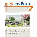 Landschaftsarchitektur visualisieren: Funktionen, Konzepte, Strategien
