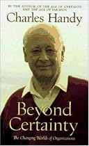Beyond Certainty: The Changing Worlds of Organizations
