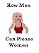 How Men Can Please Women