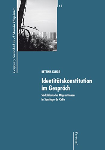 Identitätskonstitution im Gespräch.: Südchilenische Migrantinnen in Santiago de Chile. (Lengua y Sociedad en el Mundo Hispánico 13) (German Edition)