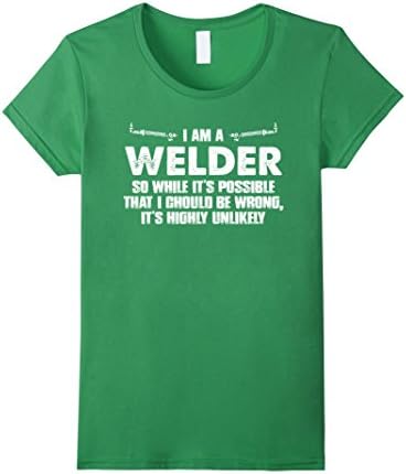 Women's Welder  T-shirt , I am a Welder so while it's possible that  Medium Grass