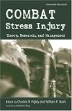 Combat Stress Injury: Theory, Research, and Management (Series in Psychosocial Stress) Combat Stress Injury: Theory, Research, and Management (Series in Psychosocial Stress)