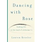 Click here to buy Dancing with Rose: Finding Life in the Land of Alzheimer's by  Lauren Kessler.