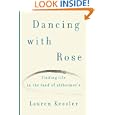 Dancing with Rose: Finding Life in the Land of Alzheimer's by Lauren Kessler