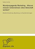 Mundpropaganda Marketing - Warum müssen Unternehmen ohne Botschaft werben?: Aktuelle Entwicklung, Beurteilung und Expertenmeinungen (German Edition)